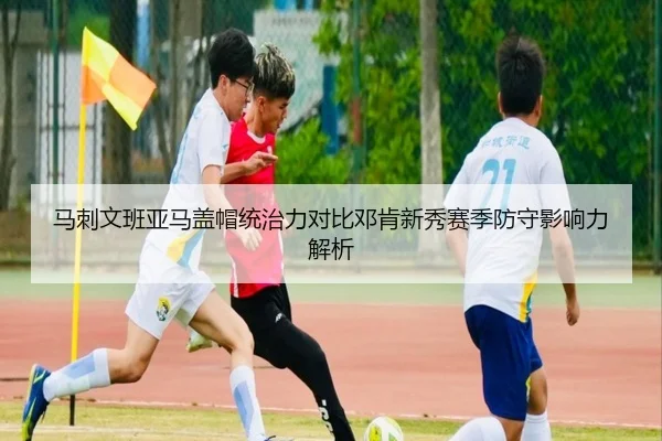 马刺文班亚马盖帽统治力对比邓肯新秀赛季防守影响力解析