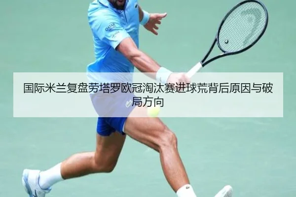 国际米兰复盘劳塔罗欧冠淘汰赛进球荒背后原因与破局方向