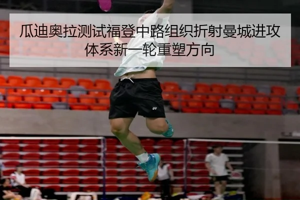 瓜迪奥拉测试福登中路组织折射曼城进攻体系新一轮重塑方向 | kaiyun